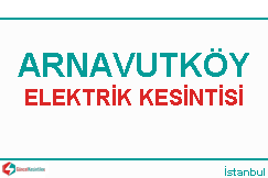Arnavutköy elektrik kesintisi haberleri