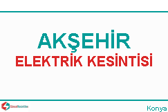 Akşehir elektrik kesintisi haberleri
