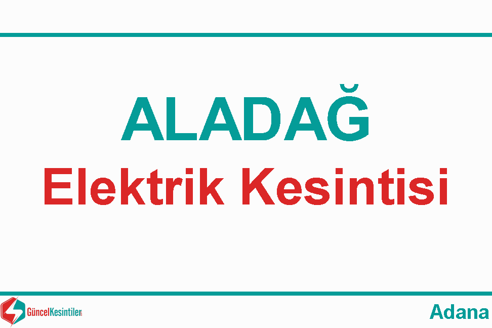 07 Şubat - 2024 Adana-Aladağ Elektrik Verilemeyecektir