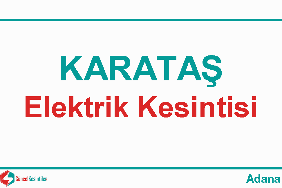07 Mayıs 2024 : Karataş, Adana Elektrik Kesintisi Yaşanacaktır