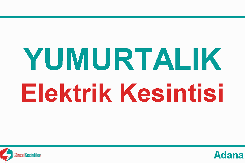 Adana Yumurtalık'ta  17.03.2024 Pazar Tarihli 4 Saat Elektrik Kesintisi
