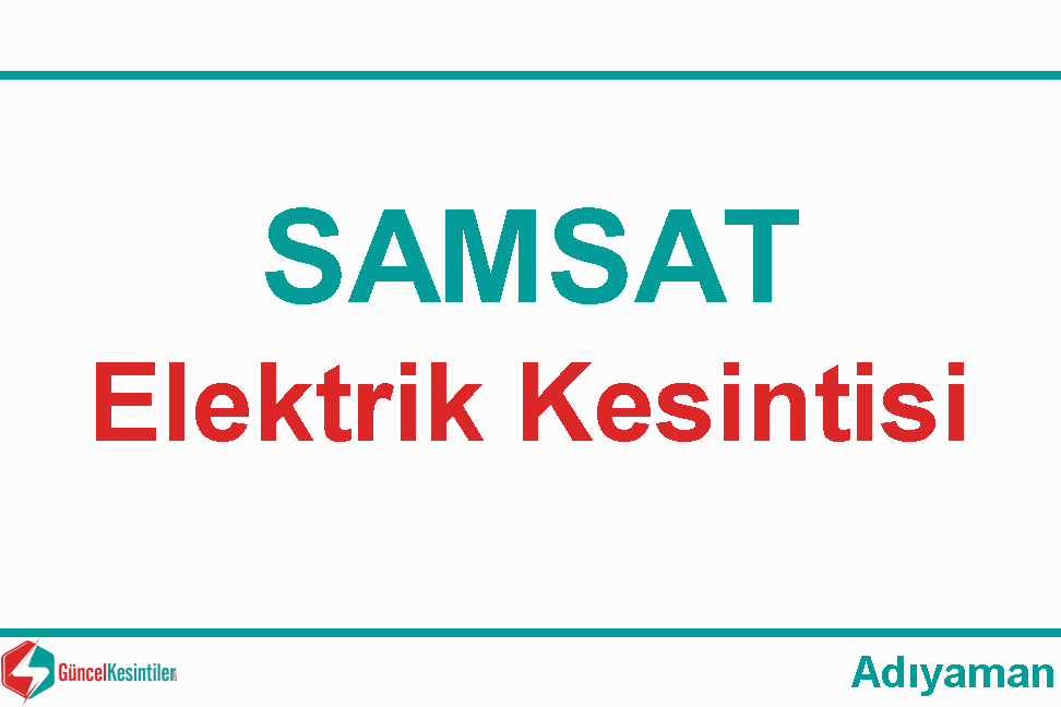 Adıyaman Samsat 21 Kasım-2022(Pazartesi) Elektrik Kesinti Detayı