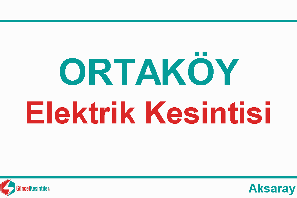 Aksaray-Ortaköy 7.06.2020 Pazar Elektrik Kesintisi Yaşanacaktır