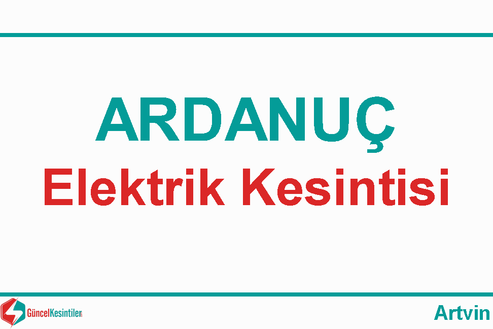 20 Nisan Cumartesi Artvin/Ardanuç'ta Elektrik Verilemeyecektir