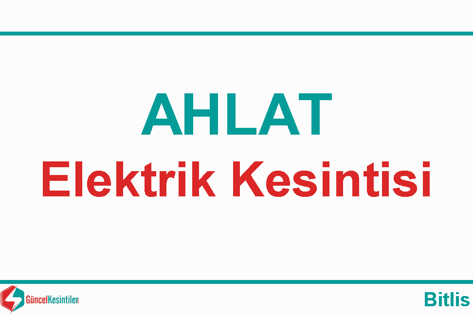 Bitlis Ahlat'ta 9-12-2020 Çarşamba Elektrik Kesintisi Var