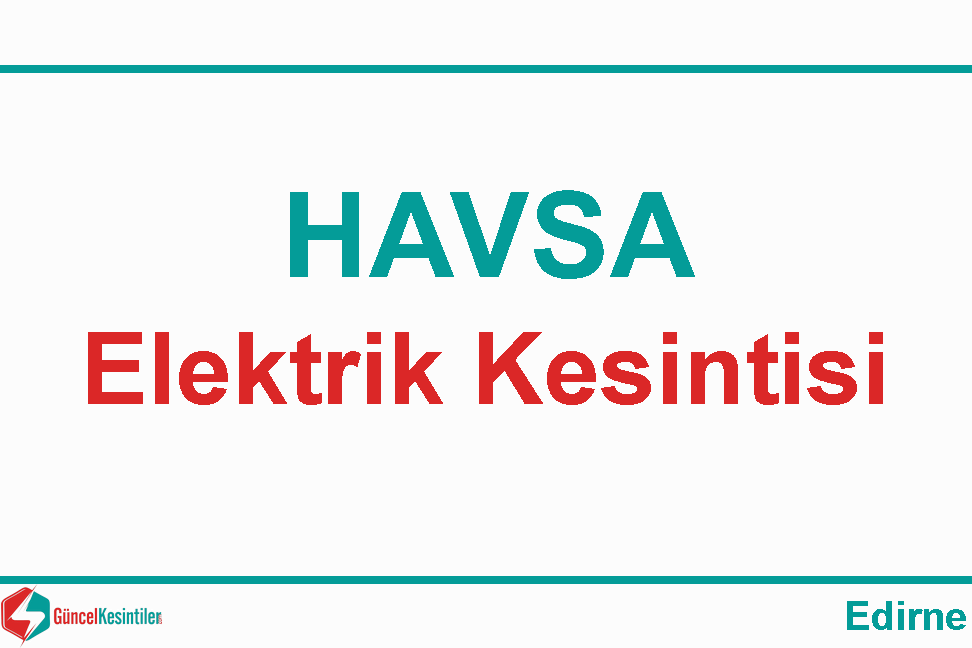 19 Nisan-2024(Cuma) Edirne/Havsa'da Elektrik Kesintisi Planlanmaktadır