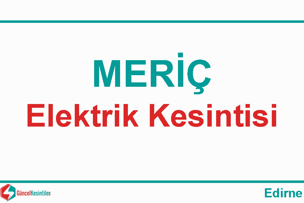 Edirne Meriç'te  25 Şubat Pazar - 2024 Tarihli 3 Saat Elektrik Kesintisi