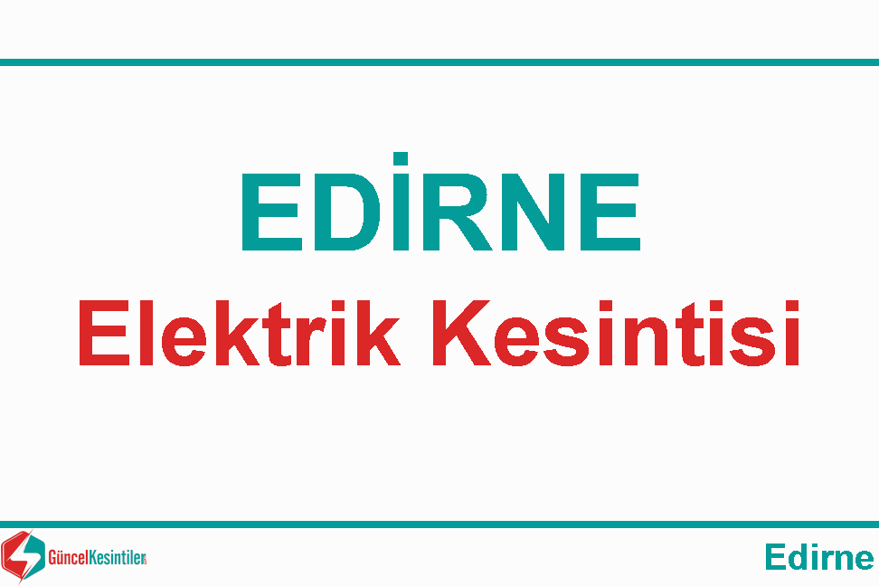 Edirne Şehir Merkezi 7 Mayıs 2024 Elektrik Verilemeyecektir