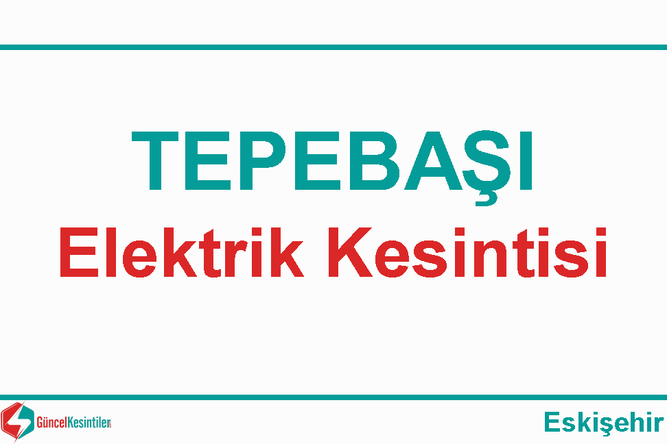 Eskişehir-Tepebaşı 15 Mayıs - 2022 Elektrik Kesintisi Planlanmaktadır