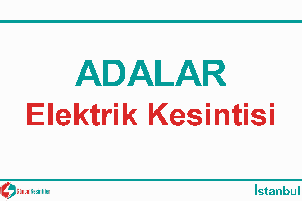 Adalar İstanbul 15/04/2024 Elektrik Kesinti Haberi