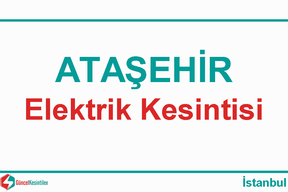 24 Mayıs - 2023 Ataşehir/İstanbul Elektrik Kesinti Bilgisi