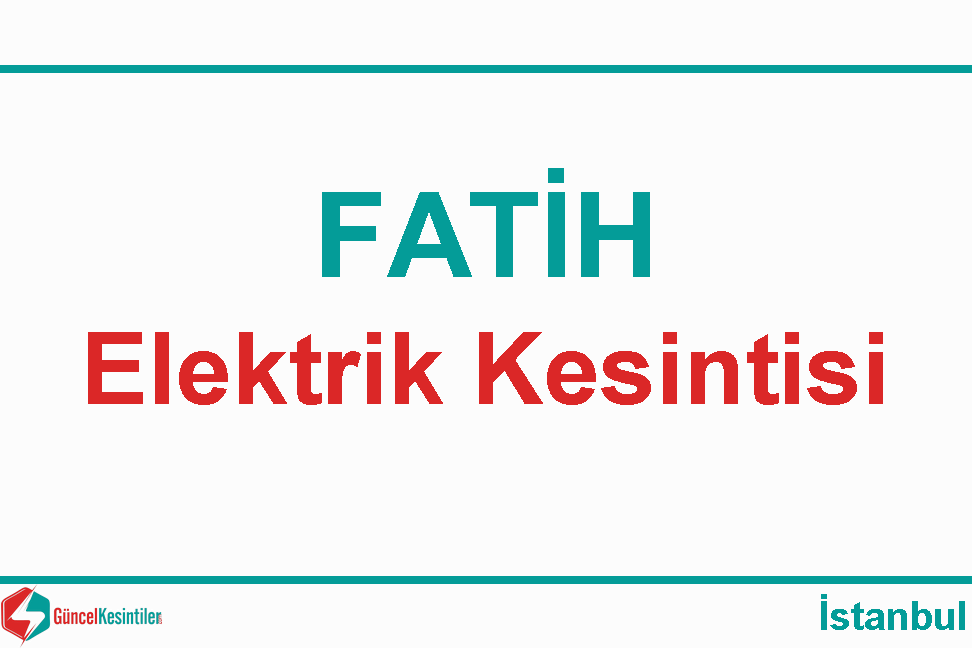14 Mayıs 2022 Fatih-İstanbul Elektrik Kesintisi Yaşanacaktır