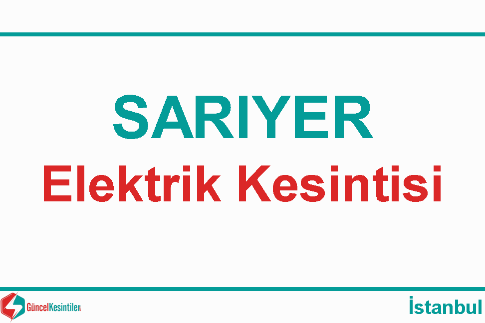 07-05-2024 Sarıyer/İstanbul Elektrik Kesintisi Planlanmaktadır