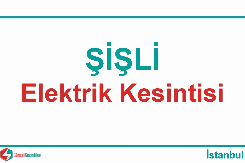 07-05-2024 Şişli/İstanbul Elektrik Kesintisi Yapılacaktır