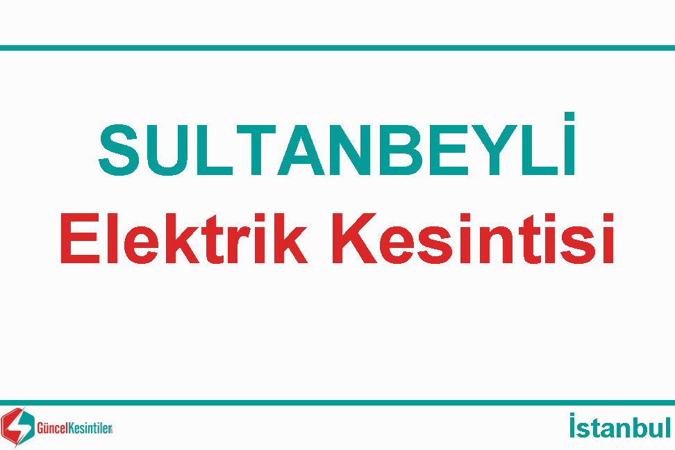 6/Ağustos 2022 İstanbul/Sultanbeyli Elektrik Kesintisi Yaşanacaktır