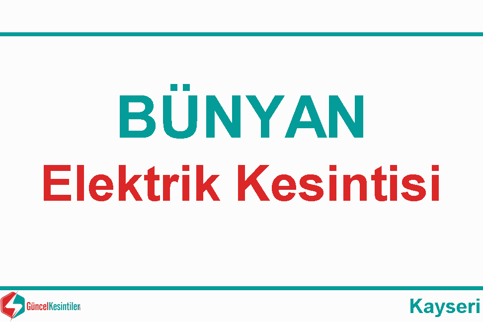 Bünyan 04 Nisan Perşembe Tarihinde 2 Saat Sürecek Elektrik Kesintisi
