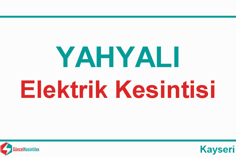 Kayseri-Yahyalı 10/05 2024 Cuma Elektrik Kesintisi Var
