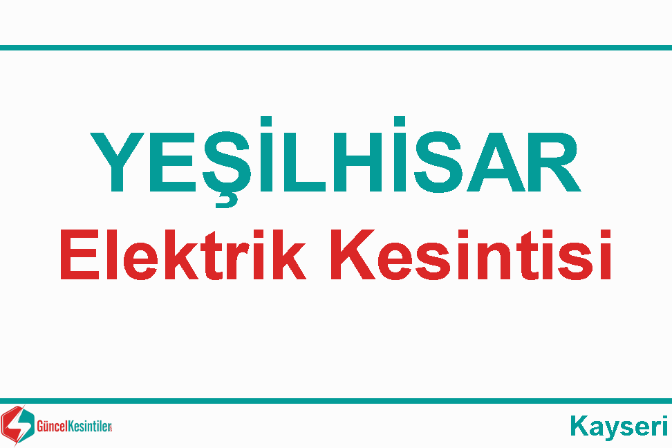 16 Mart Cumartesi - 2024 Kayseri/Yeşilhisar Elektrik Kesintisi Var