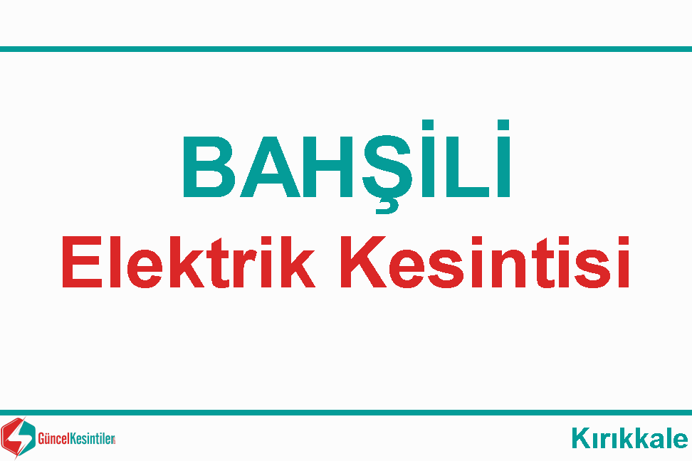 18 Nisan-2021(Pazar) Kırıkkale-Bahşili Elektrik Kesintisi Var