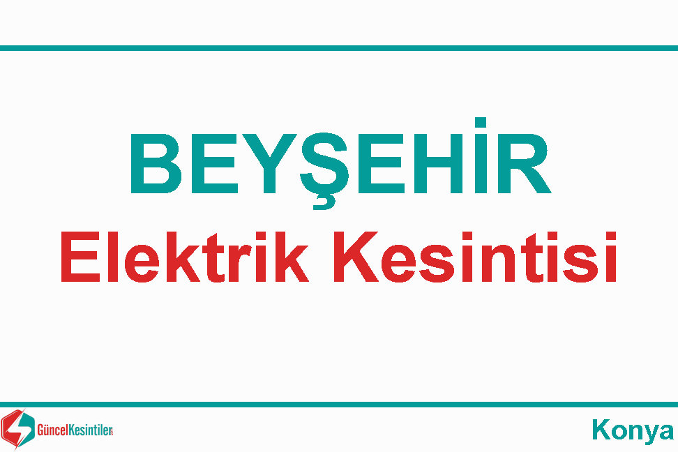 11 Mart - Pazartesi Beyşehir-Konya Elektrik Arızası Hakkında Detaylar