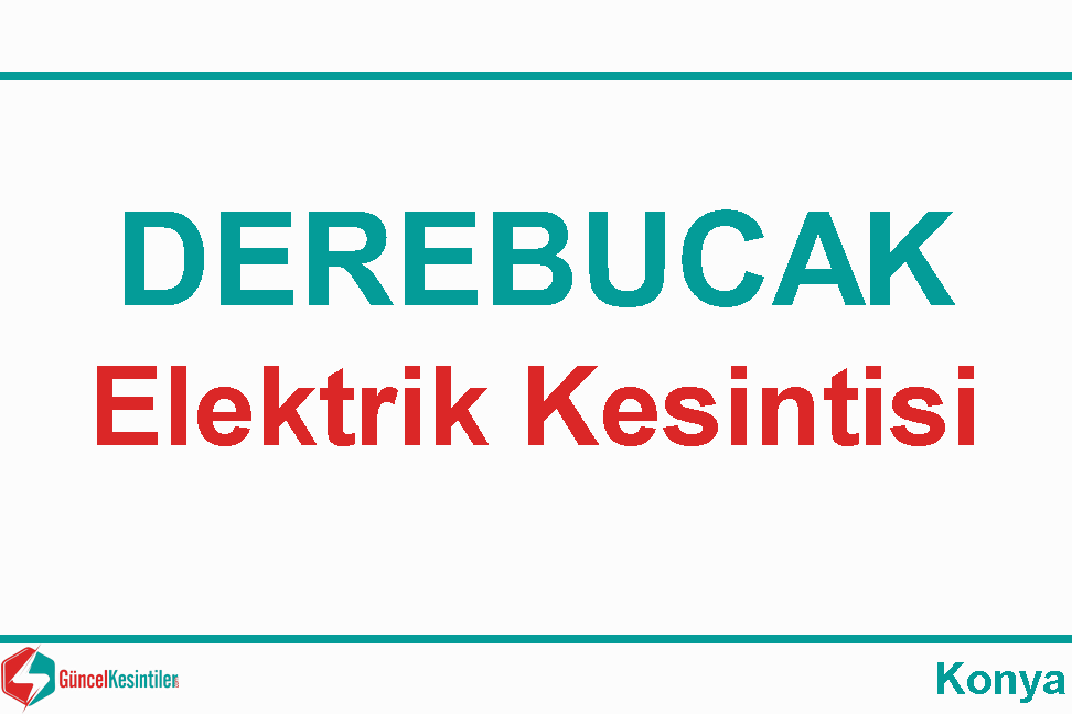 02/Aralık 2023 Derebucak-Konya Elektrik Kesintisi Planlanmaktadır