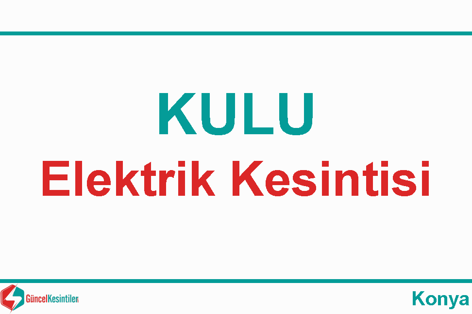 28 Şubat-2024(Çarşamba) : Kulu, Konya Elektrik Kesinti Haberi
