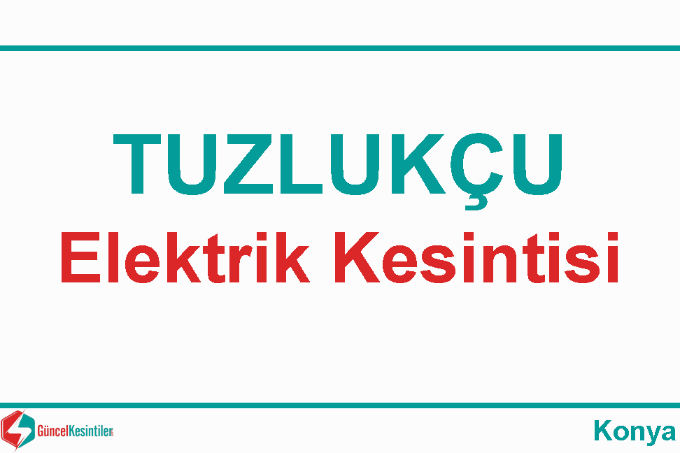 29 Ocak - Pazartesi Tuzlukçu-Konya Elektrik Kesintisi Hakkında