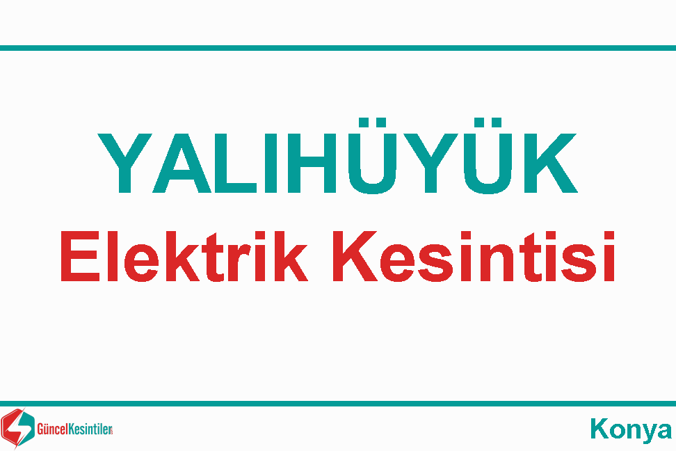 24/11 2023 Cuma Konya/Yalıhüyük Elektrik Kesintisi Planlanmaktadır