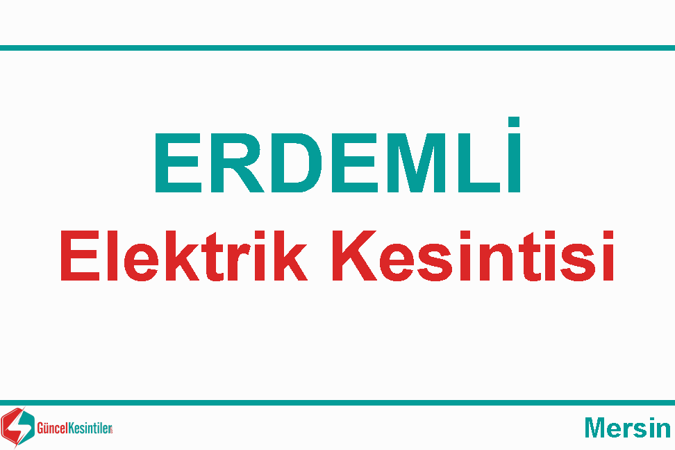 09 Mayıs Perşembe : Erdemli, Mersin Elektrik Kesinti Detayı