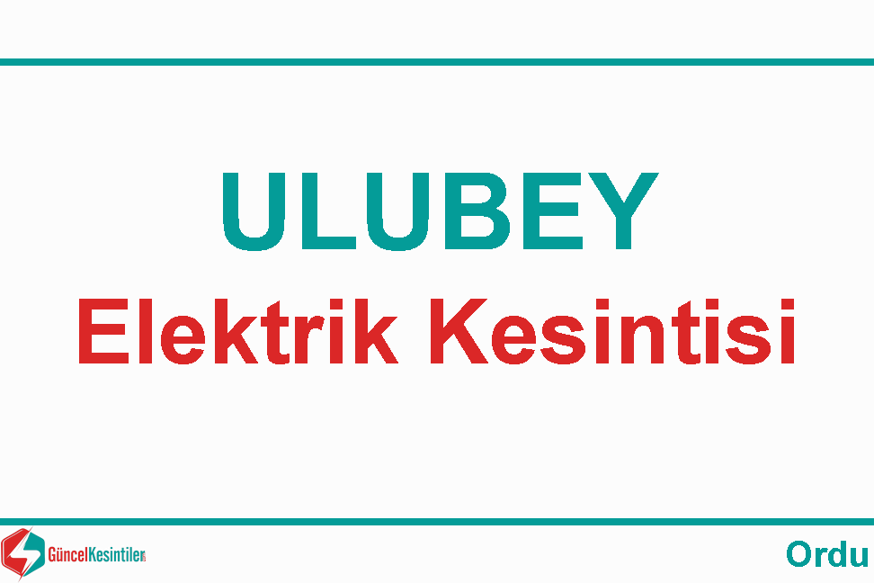 Ordu Ulubey 9 Şubat - 2024 Elektrik Arıza Bilgisi