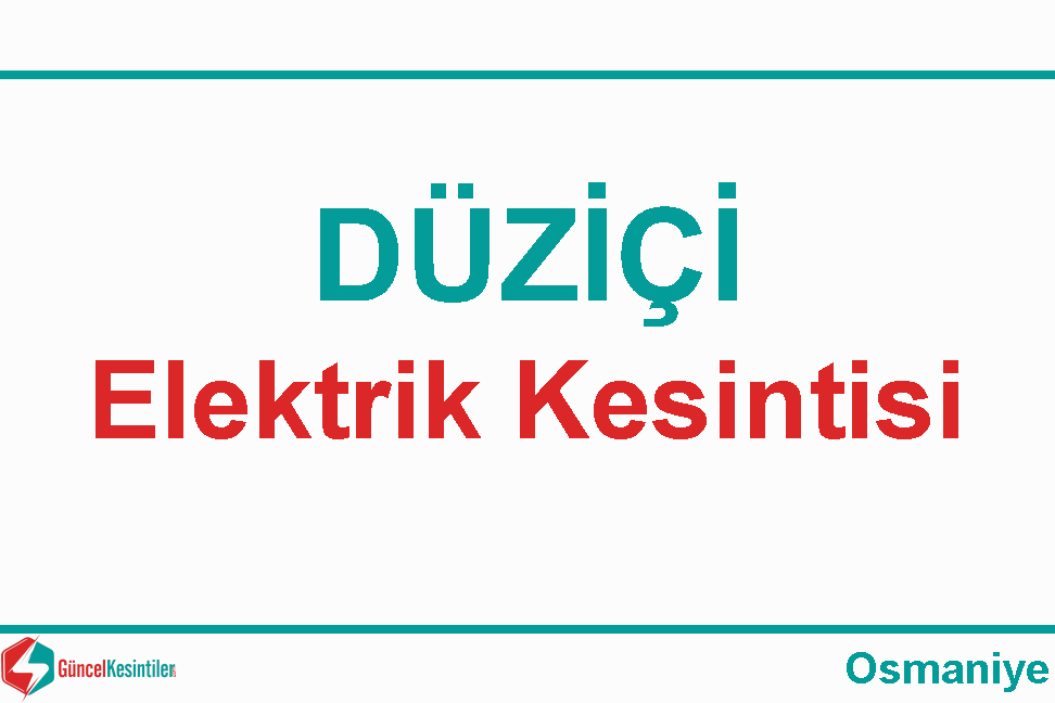 Osmaniye Düziçi'de 6-05-2024 Pazartesi Elektrik Kesintisi Haberi