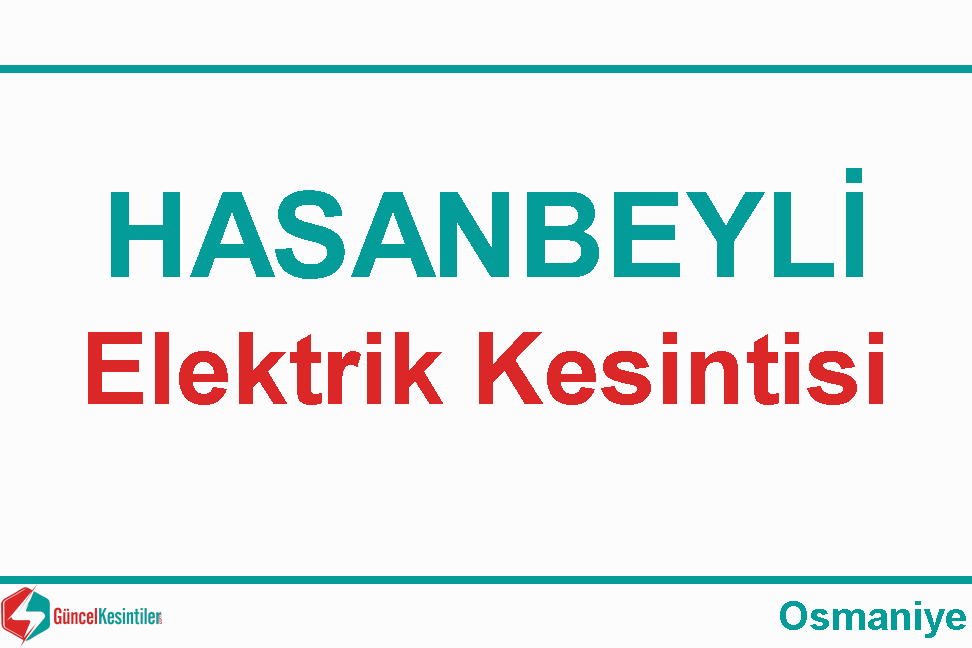 19.10.2023 Perşembe : Hasanbeyli, Osmaniye Elektrik Kesinti Detayı