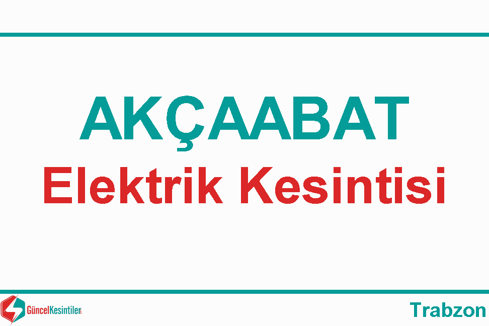 6-05-2024 : Akçaabat, Trabzon Yaşanan Elektrik Verilemeyecektir