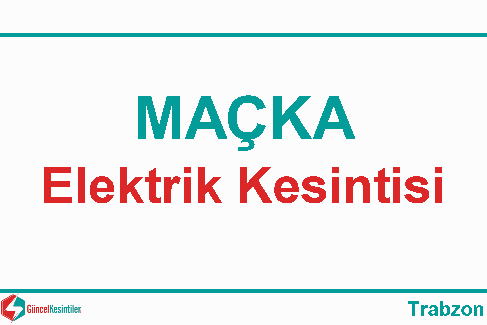 Elektrik Kesintisi : 12 Mart Salı/Maçka / Trabzon