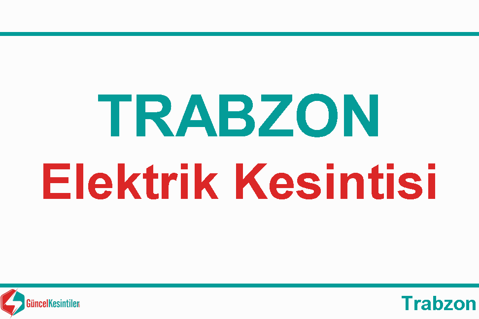 03 Aralık 2022 Trabzon/Merkez Elektrik Verilemeyecektir Çoruh EDAŞ