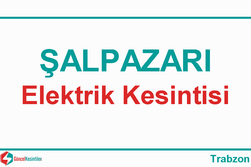 Trabzon Şalpazarı 23 Şubat Cuma 2024 Tarihli 7 Saat Elektrik Kesintisi