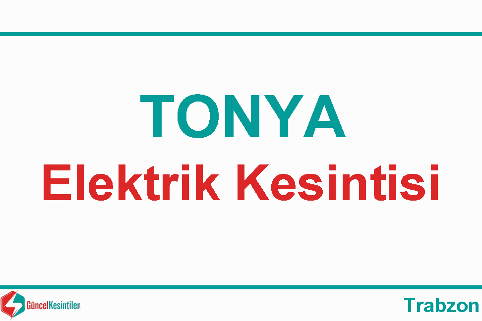 04 Mart Pazartesi 2024 Tonya/Trabzon Elektrik Kesintisi Yapılacaktır