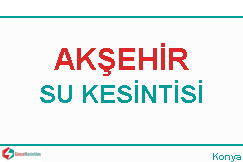 Akşehir su kesintisi haberleri