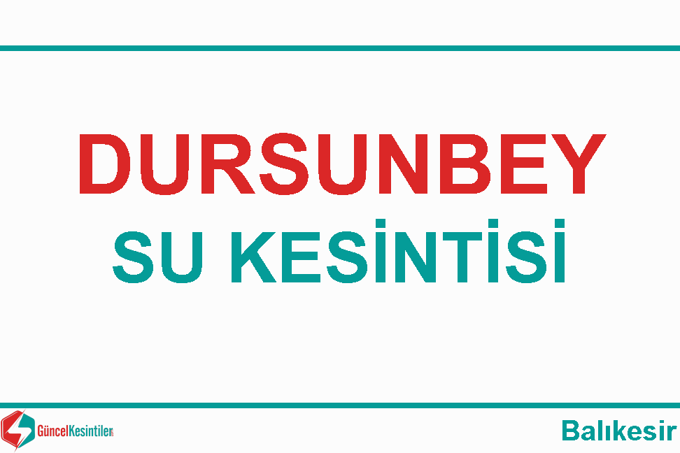03.12.2023 : Dursunbey, Balıkesir Su Kesintisi Hakkında Detaylar