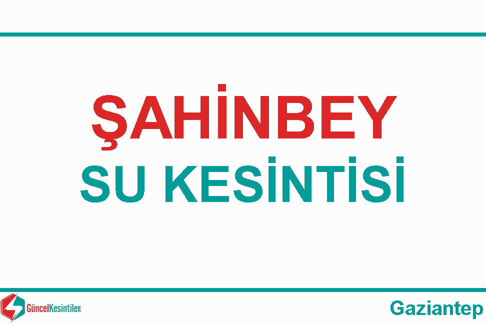 Gaziantep-Şahinbey 16/Ağustos 2019 Su Kesinti Detayı