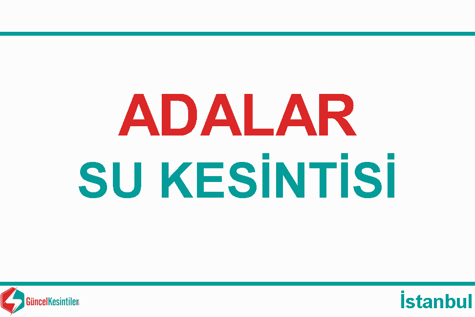 Adalar İstanbul 28/02/2024 Su Kesintisi Hakkında Açıklamalar