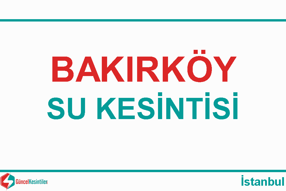 9-02-2024 : Bakırköy, İstanbul Su Kesinti Detayı