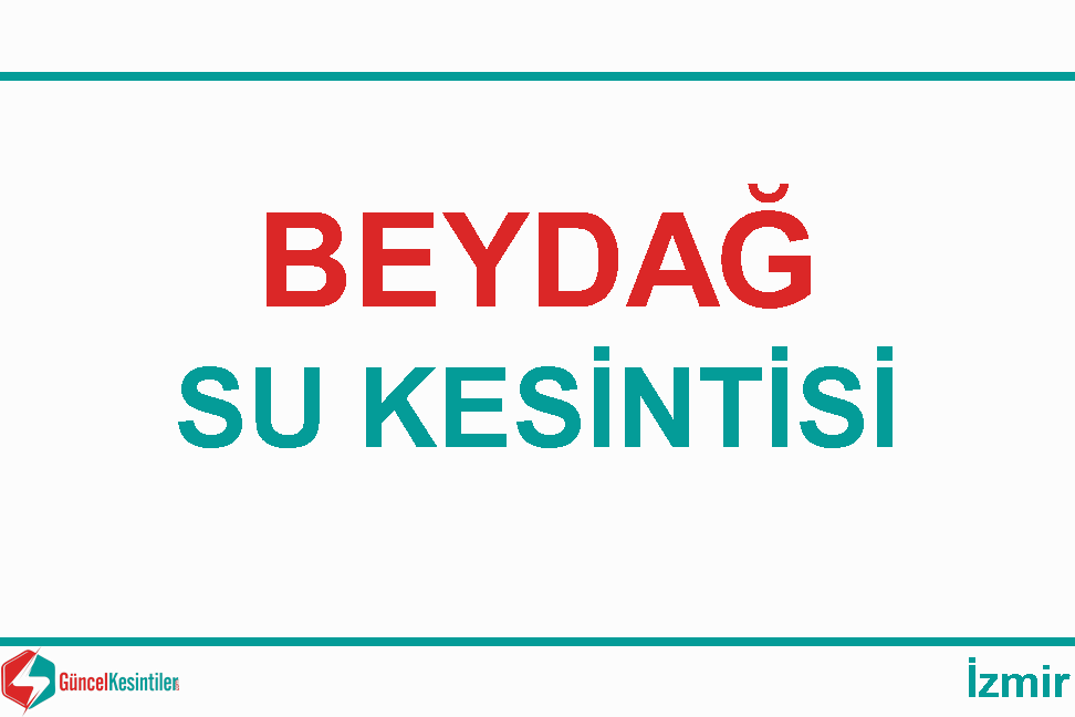 Beydağ'da Su Kesintisi : 22.04.2024 Pazartesi
