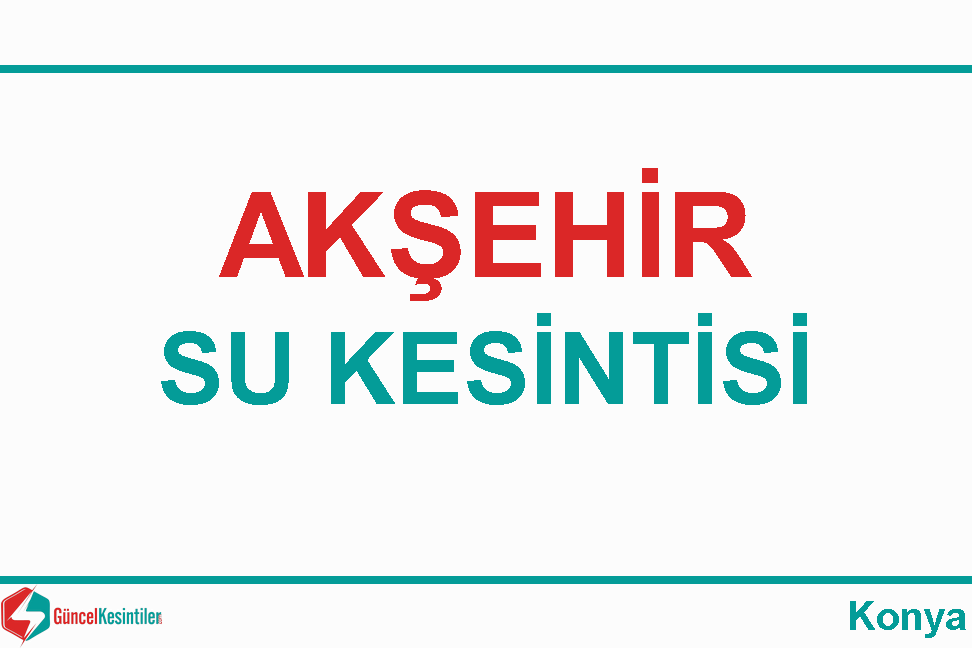 01 Nisan Pazartesi : Konya, Akşehir Su Kesintisi Hakkında
