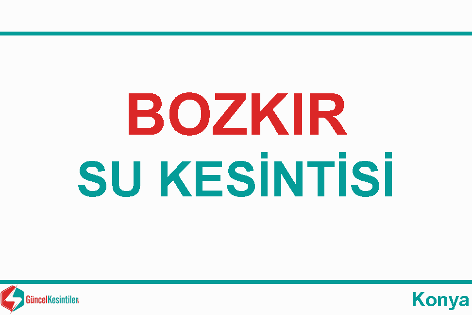 Konya-Bozkır 01 Nisan - Pazartesi Su Kesintisi : Koski