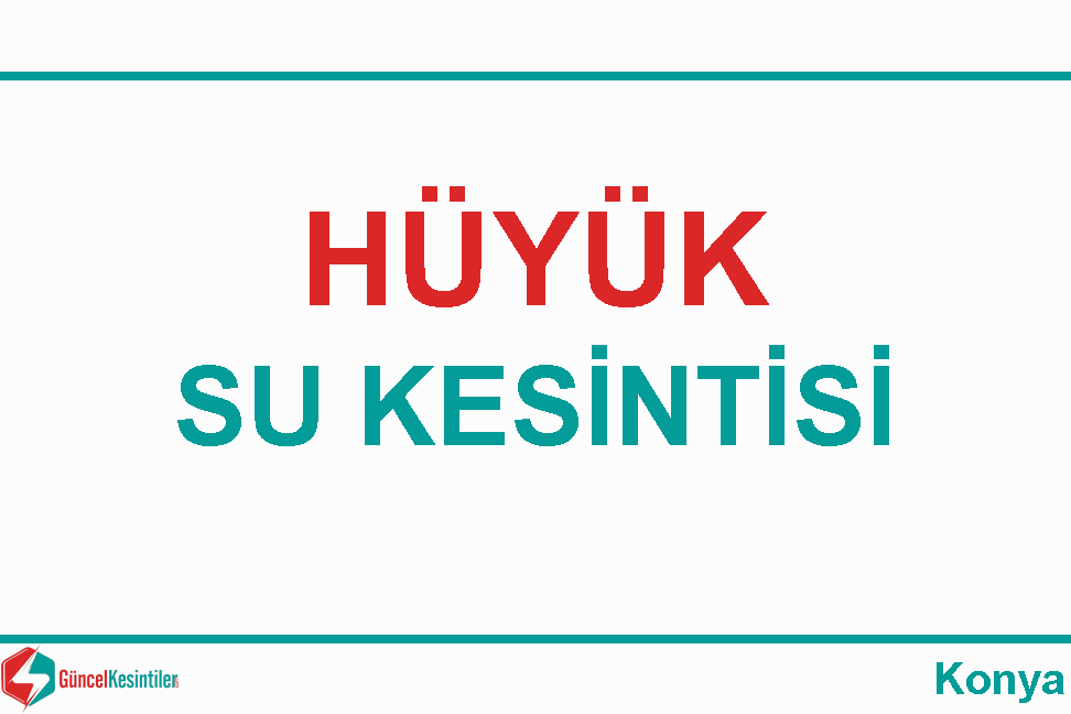 16.04.2024 Hüyük/Konya Su Kesinti Haberi