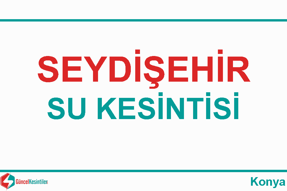 30.03.2024 Seydişehir/Konya Su Kesinti Bilgisi