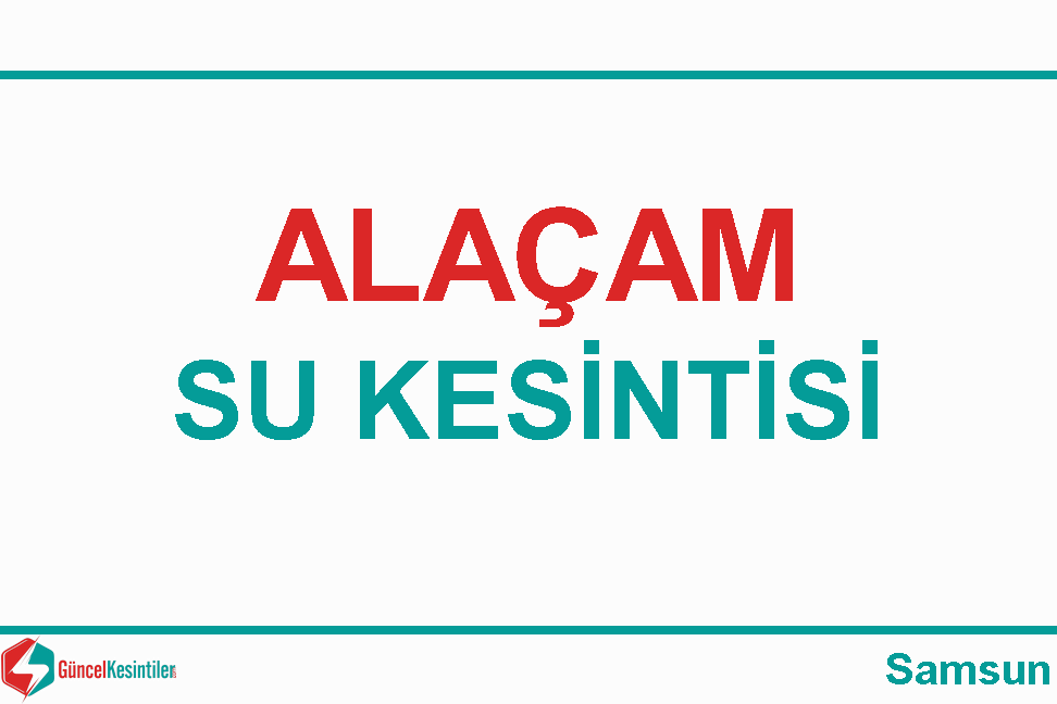 Samsun Alaçam'da 5.11.2020 Su Kesinti Detayı