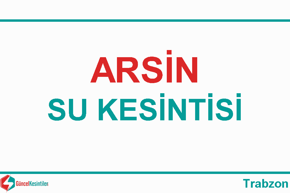 02/Mart 2024 : Arsin, Trabzon Yaşanan Su Kesinti Bilgisi
