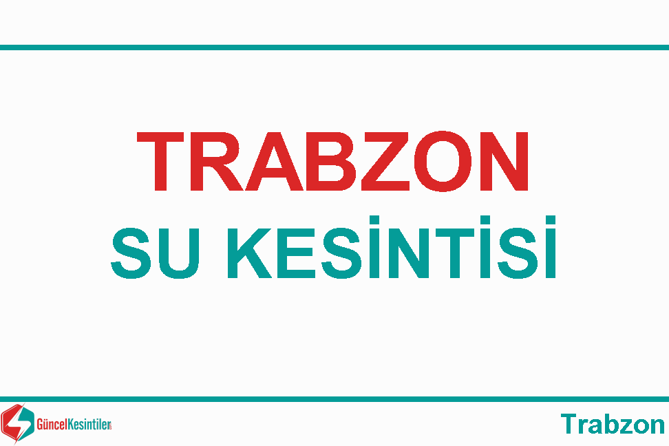 Trabzon Merkez'de  09 Mart - Pazartesi Tarihinde 21 Saat Su Kesintisi